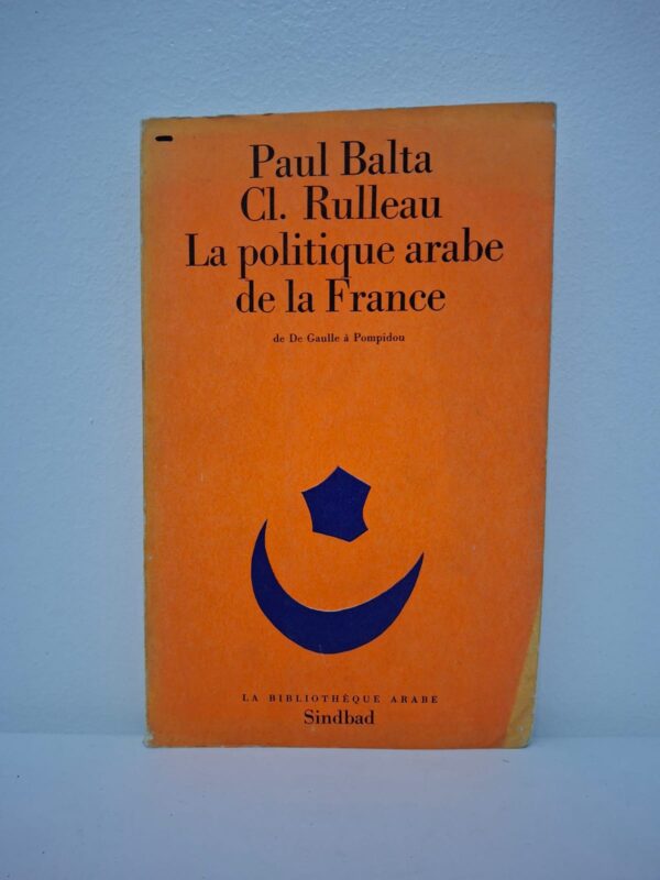 La politique arabe de la France : de De Gaulle à Pompidou-Paul Balta et Claudine Rulleau