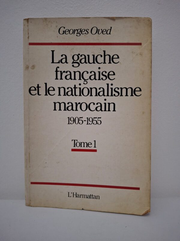 La gauche française et le nationalisme marocain 1905-1955 : Tome 1-Georges Oved