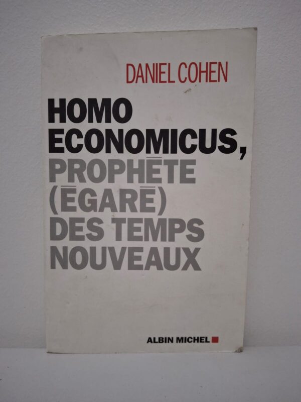 Homo Economicus, prophète (égaré) des temps nouveaux-Daniel Cohen