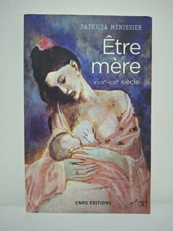 Être mère : XVIIIe-XXIe siècle-Patricia Ménissier