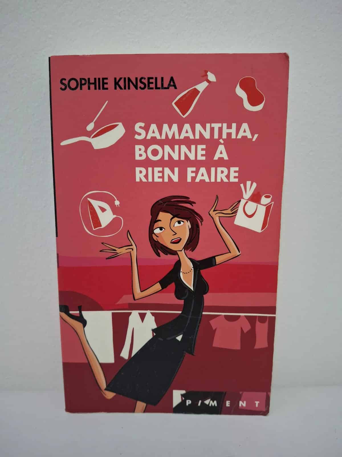 Samantha, bonne à rien faire Sophie Kinsella Samantha, bonne à rien faire est un roman drôle qui parle du stress du travail et du changement de vie.