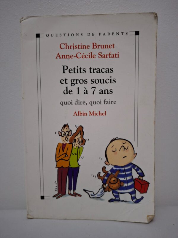 Petits tracas et gros soucis de 1 à 7 ans : quoi dire, quoi faire-Christine Brunet et Anne-Cécile Sarfati