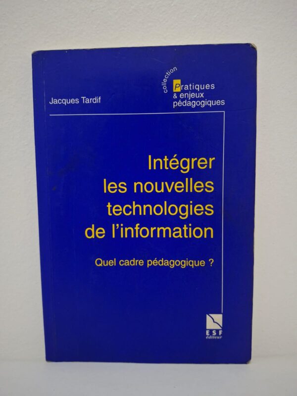 Intégrer les nouvelles technologies de l'information : Quel cadre pédagogique ?-Jacques Tardif