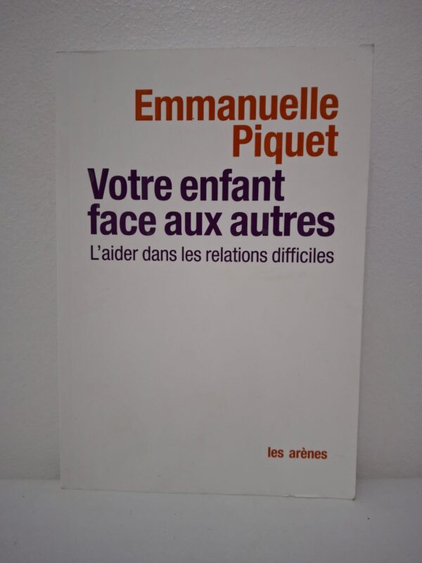 Votre enfant face aux autres : L'aider dans les relations difficiles-Emmanuelle Piquet