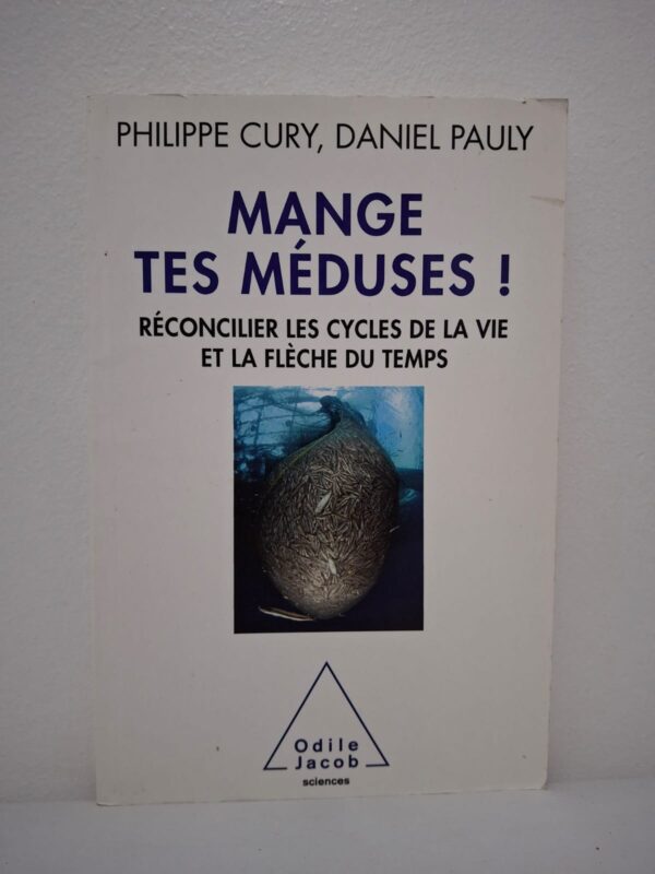 Mange tes méduses ! Réconcilier les cycles de la vie et la flèche du temps-Philippe Cury / Daniel Pauly