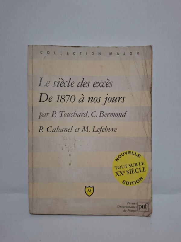 Le siècle des excès : De 1870 à nos jours-P. Touchard, C. Bermond, P. Cabanel et M. Lefebvre