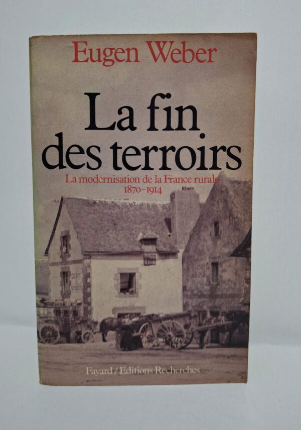 La fin des terroirs : La modernisation de la France rurale 1870-1914-Eugen Weber