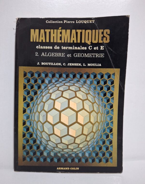 Mathématiques - classes de terminales C et E : 2. Algèbre et Géométrie (Collection Pierre Louquet)-J. Boutillon, C. Jensen, L. Moulia