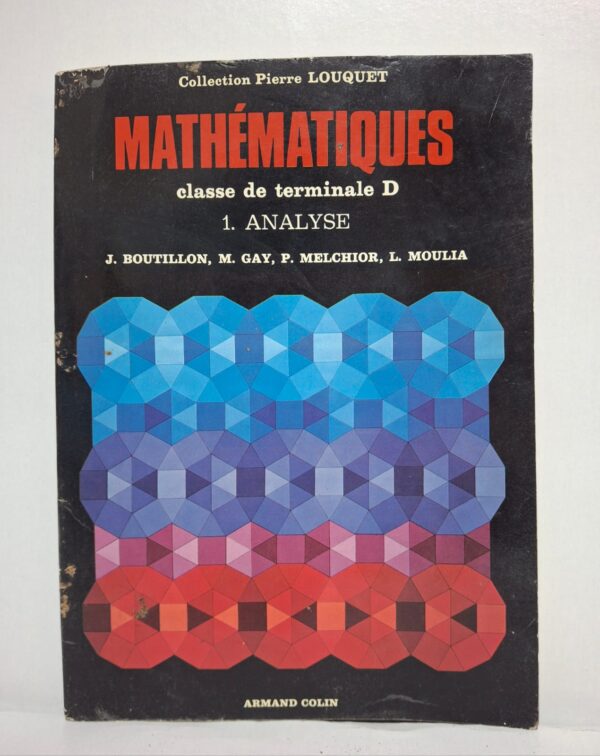 Mathématiques - classe de terminale D : 1. Analyse (Collection Pierre Louquet)-J. Boutillon, M. Gay, P. Melchior, L. Moulia