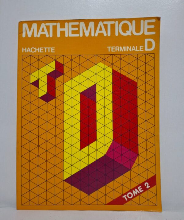 Mathématique Terminale D - Tome 2-Éditions Hachette