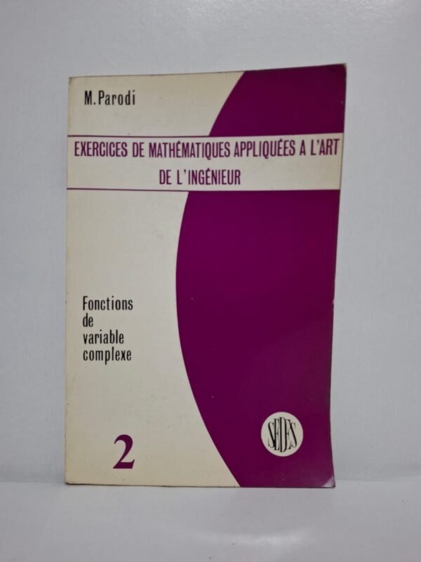 Exercices de mathématiques appliquées à l'art de l'ingénieur : Fonctions de variable complexe (Tome 2)-M. Parodi