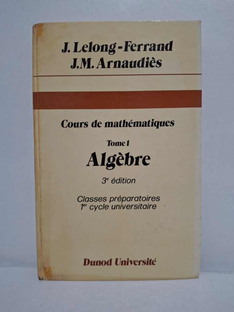 Cours de mathématiques, Tome 1 : Algèbre (3e édition)-J. Lelong-Ferrand / J.M. Arnaudiès