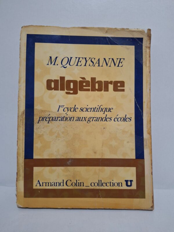 Algèbre : 1er cycle scientifique, préparation aux grandes écoles (Collection U)-M. Queysanne