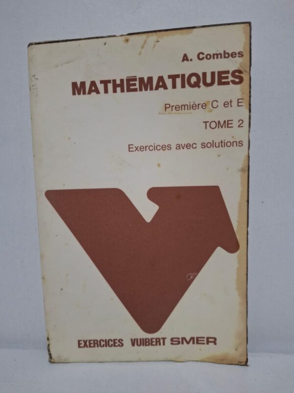 Mathématiques - Première C et E - Tome 2 : Exercices avec solutions-A. Combes