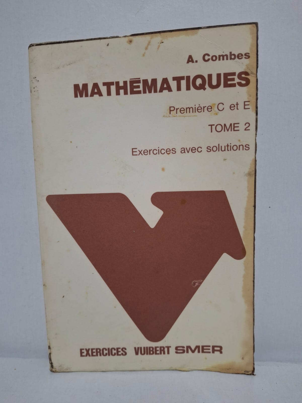 Mathématiques - Première C et E - Tome 2 : Exercices avec solutions-A. Combes Mathématiques - Première C et E - Tome 2 : Exercices avec solutions-A. Combes