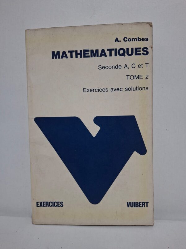 Mathématiques - Seconde A, C et T - Tome 2 : Exercices avec solutions-A. Combes