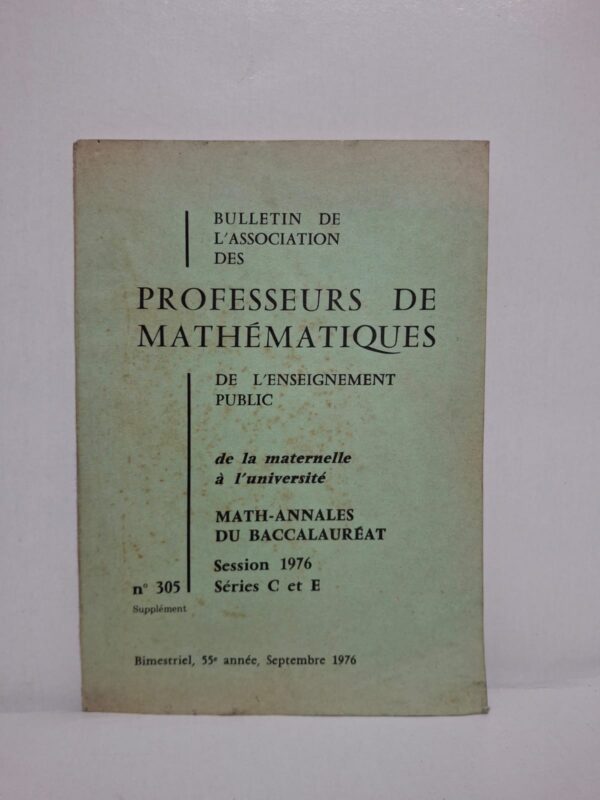 Bulletin de l'Association des Professeurs de Mathématiques de l'Enseignement Public - n° 305 Supplément : Math-Annales du Baccalauréat (Session 1976 - Séries C et E)