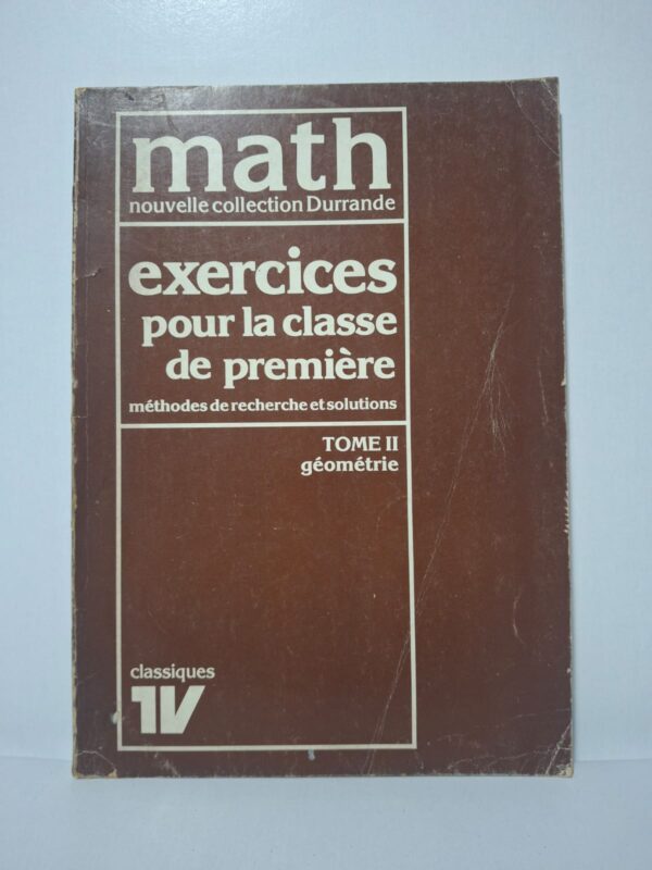 Math - nouvelle collection Durrande : exercices pour la classe de première (Tome II : géométrie)-Henri Durrande