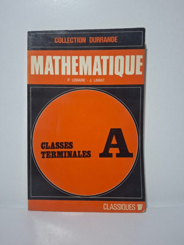 Mathématique - Classes terminales A (Collection Durrande)-P. Lemaire, J. Lamat