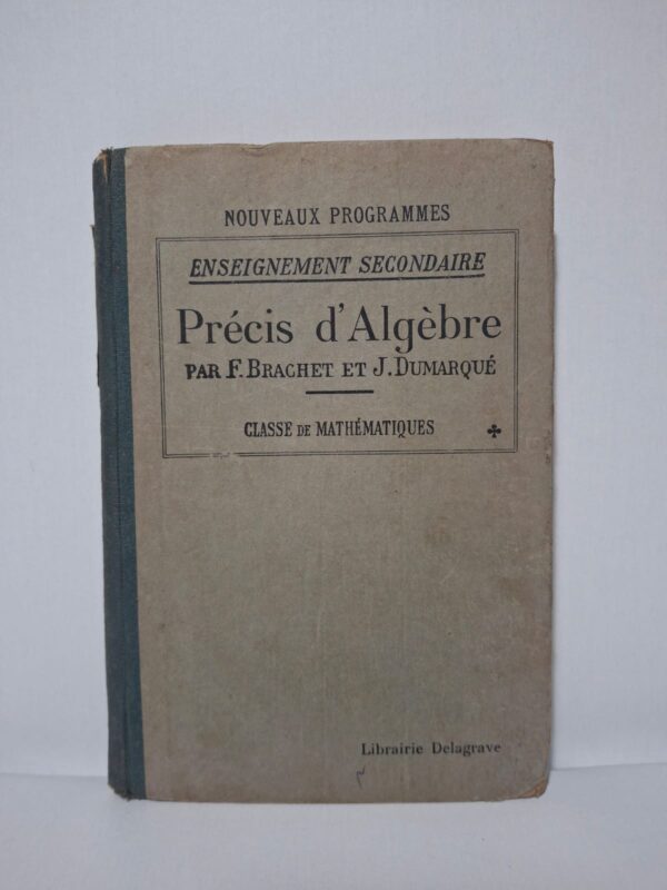 Précis d'Algèbre à l'usage de l'Enseignement secondaire (Classe de Mathématiques)-F. Brachet, J. Dumarqué