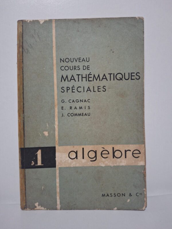 Nouveau Cours de Mathématiques Spéciales - 1 Algèbre-G. Cagnac, E. Ramis et J. Commeau
