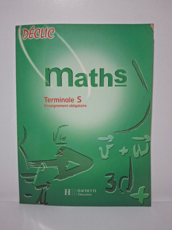Déclic Maths Terminale S : Enseignement obligatoire-Jean-Denis Piccini, Collectif (Editions Hachette Éducation)
