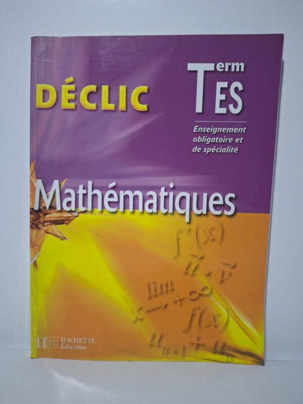 Déclic Mathématiques - Terminale ES (Enseignement obligatoire et de spécialité)-Jean-Denis Piccini, Michel Antibi, Raymond Barra, Jérôme Onillon