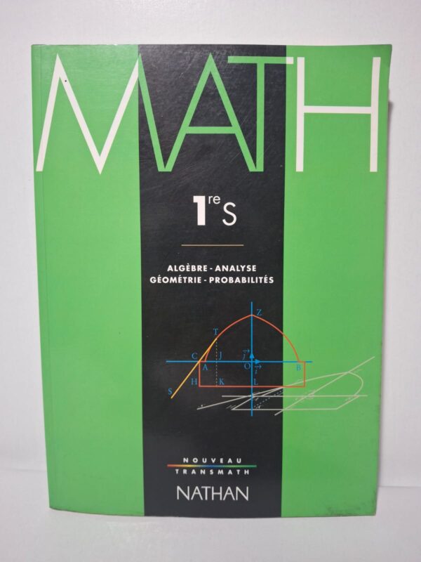 Nouveau Transmath 1re S - Algèbre, Analyse, Géométrie, Probabilités-André Antibi, Raymond Barra, Jean-Denis Piccini