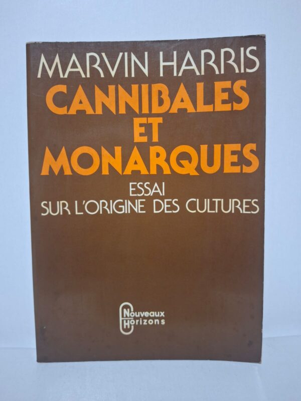 CANNIBALES ET MONARQUES : Essai sur l'origine des cultures-Marvin Harris (Traduit par Adèle Kir)