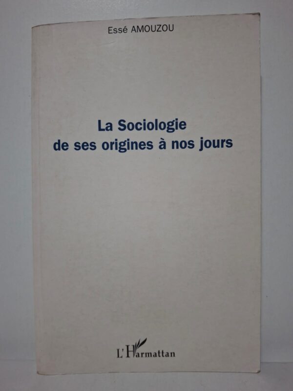 La Sociologie de ses origines à nos jours - Essé Amouzou