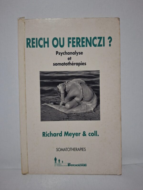 Reich ou Ferenczi ? Psychanalyse et somatothérapies - Richard Meyer & coll.