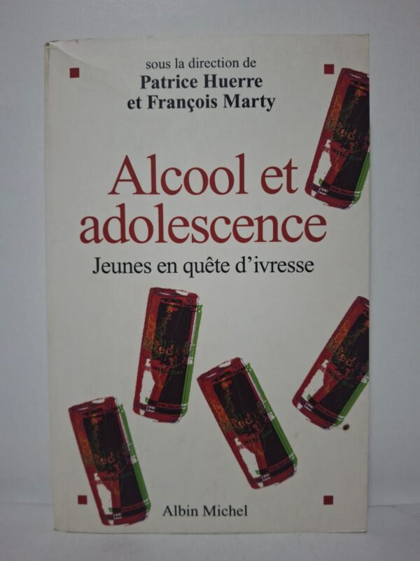 Alcool et adolescence : Jeunes en quête d'ivresse - sous la direction de Patrice Huerre et François Marty