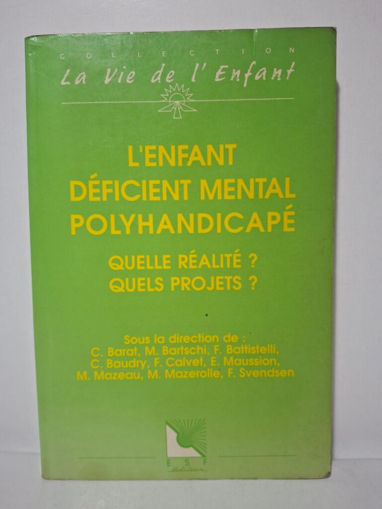 L'enfant déficient mental polyhandicapé : Quelle réalité ? Quels projets ? - Sous la direction de C. Barat, M. Bartschi, F. Battistelli, C. Baudry, F. Calvet, E. Maussion, M. Mazeau, M. Mazerolle, F. Svendsen