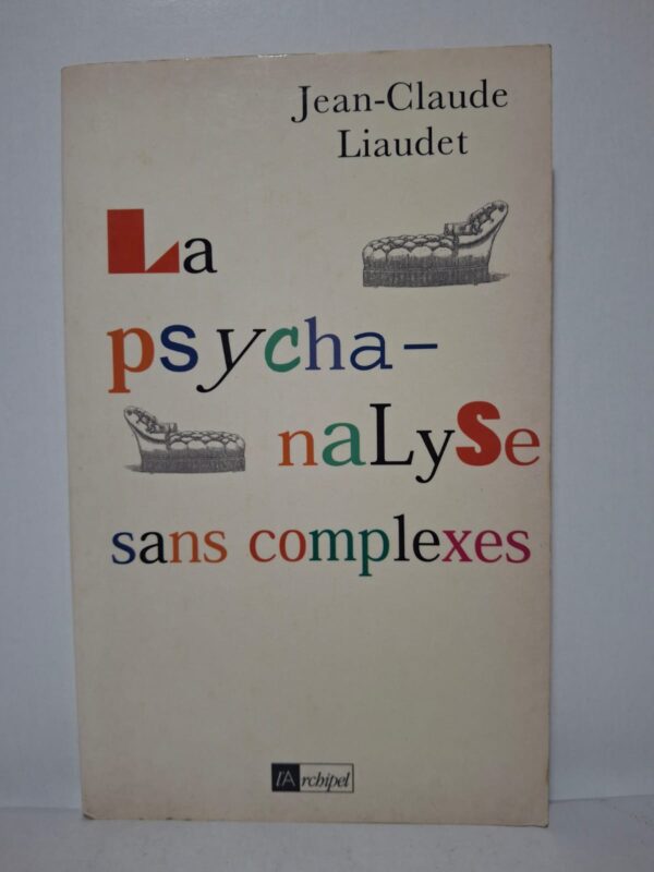 La psychanalyse sans complexes - Jean-Claude Liaudet