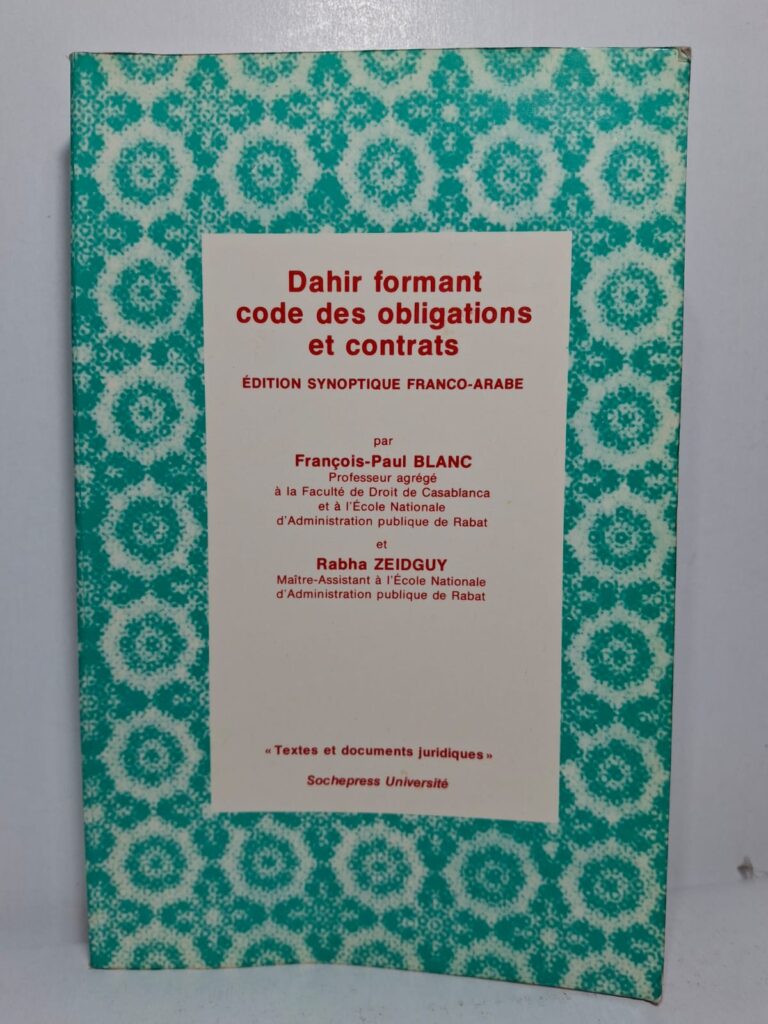 Dahir formant code des obligations et contrats : Édition synoptique Franco-Arabe - François-Paul Blanc et Rabha Zeidguy