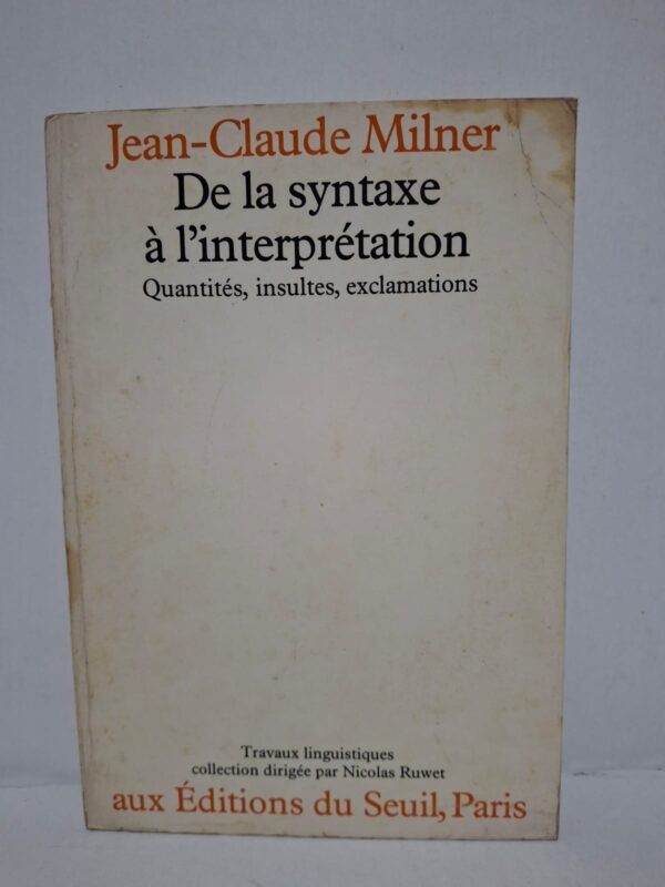 De la syntaxe à l'interprétation : Quantités, insultes, exclamations - Jean-Claude Milner