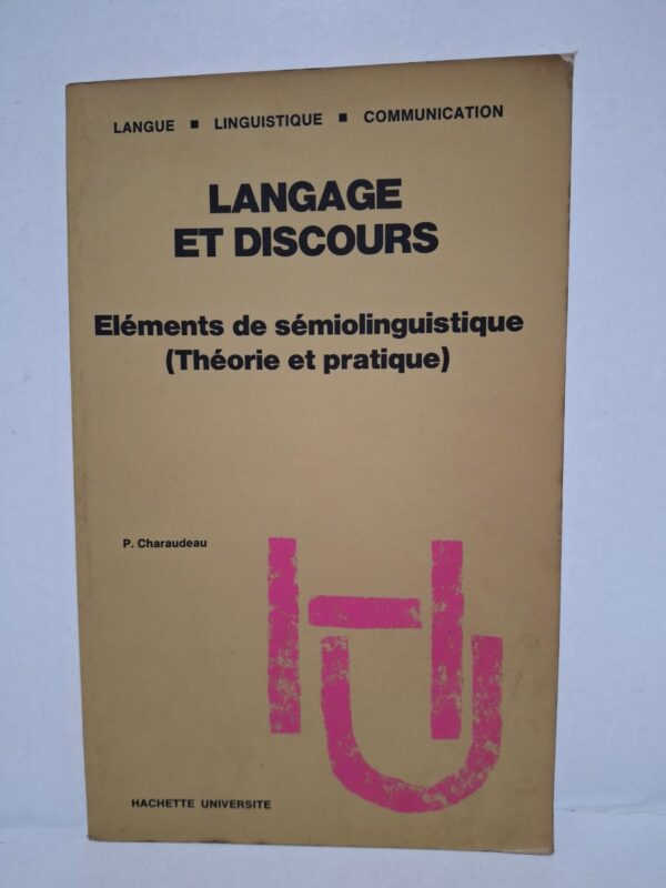 Langage et discours : Éléments de sémiolinguistique (Théorie et pratique) - P. Charaudeau