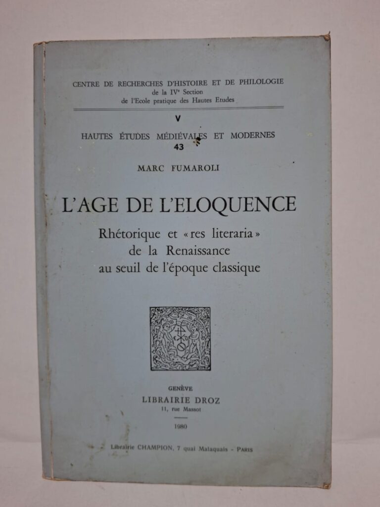 L'âge de l'éloquence : Rhétorique et « res literaria » de la Renaissance au seuil de l'époque classique - Marc Fumaroli
