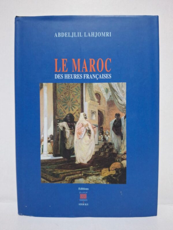 LE MAROC DES HEURES FRANÇAISES - Abdeljlil Lahjomri
