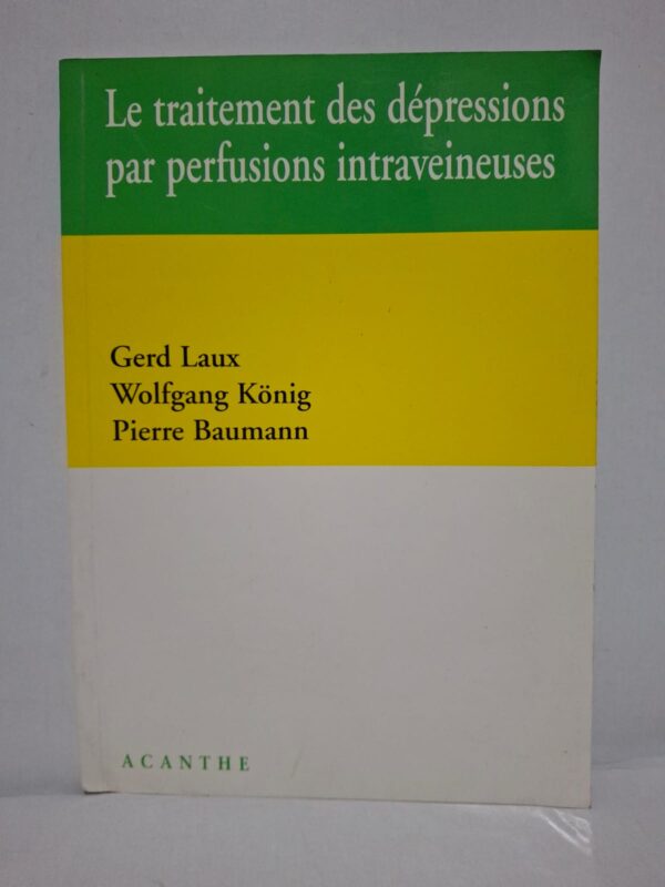 Le traitement des dépressions par perfusions intraveineuses - Gerd Laux, Wolfgang König, Pierre Baumann