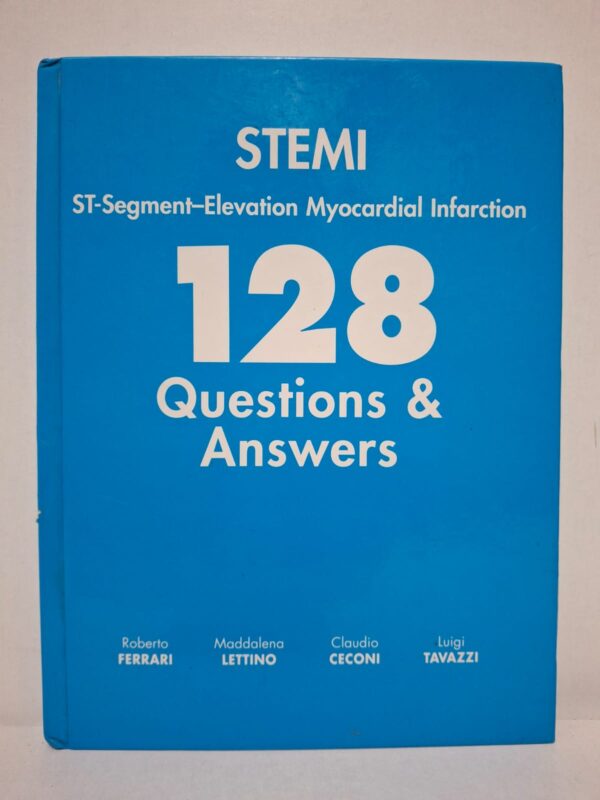 STEMI: ST-Segment-Elevation Myocardial Infarction — 128 Questions & Answers - Roberto Ferrari, Maddalena Lettino, Claudio Ceconi, and Luigi Tavazzi