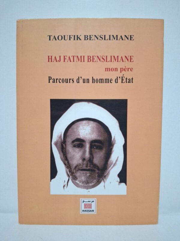 HAJ FATMI BENSLIMANE mon père : Parcours d'un homme d'État - Taoufik Benslimane