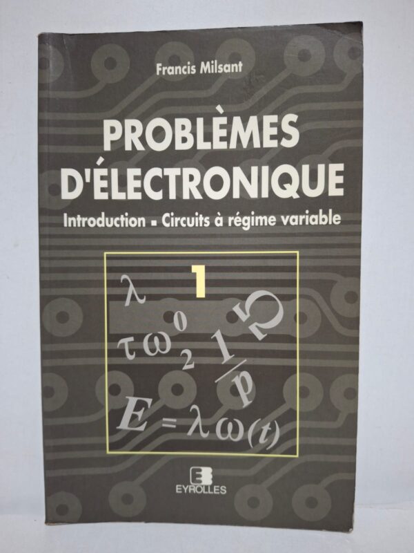 Problèmes d'électronique : Introduction - Circuits à régime variable (Tome 1) - Francis Milsant