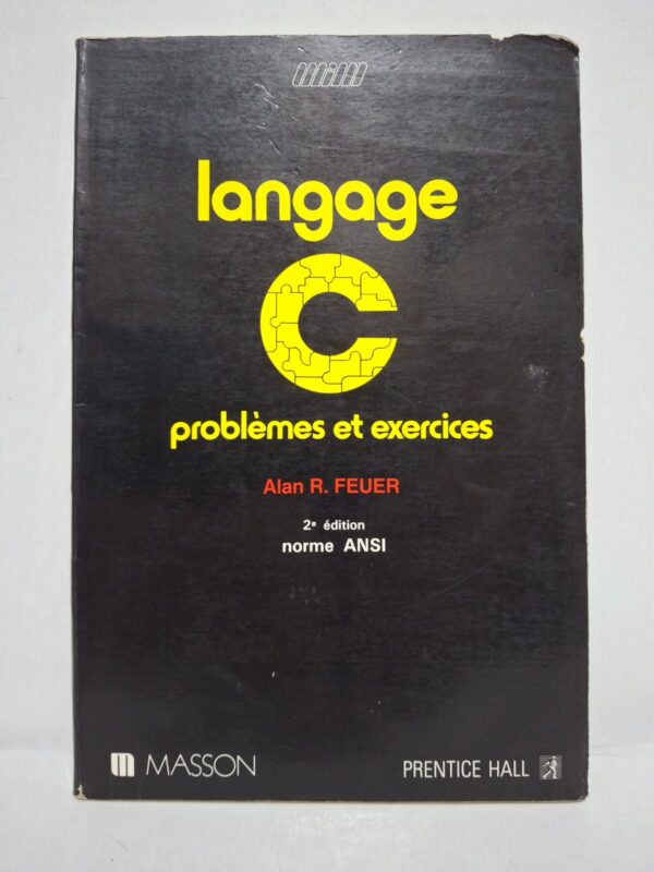 Langage C : problèmes et exercices (2e édition, norme ANSI) - Alan R. Feuer