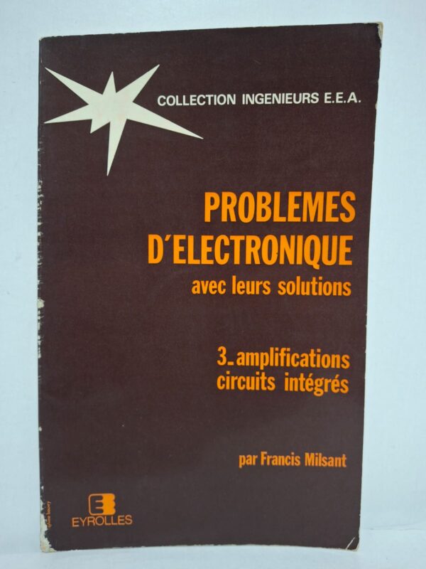 Problèmes d'électronique avec leurs solutions : 3. amplifications, circuits intégrés - Francis Milsant
