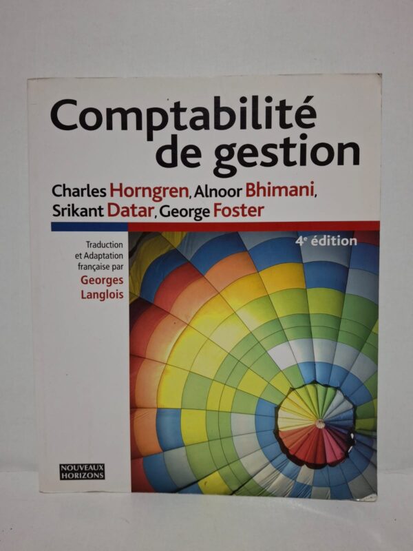 Comptabilité de gestion (4e édition) - Charles Horngren, Alnoor Bhimani, Srikant Datar, George Foster (Traduction et Adaptation par Georges Langlois)