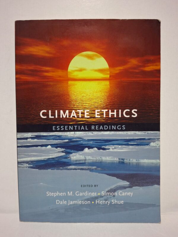 Climate Ethics: Essential Readings - Stephen M. Gardiner, Simon Caney, Dale Jamieson & Henry Shue (eds.)