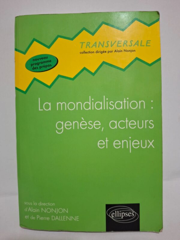 La mondialisation : genèse, acteurs et enjeux - sous la direction d'Alain Nonjon et de Pierre Dallenne