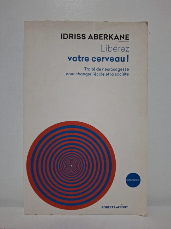 Libérez votre cerveau ! : Traité de neurosagesse pour changer l'école et la société - Idriss Aberkane