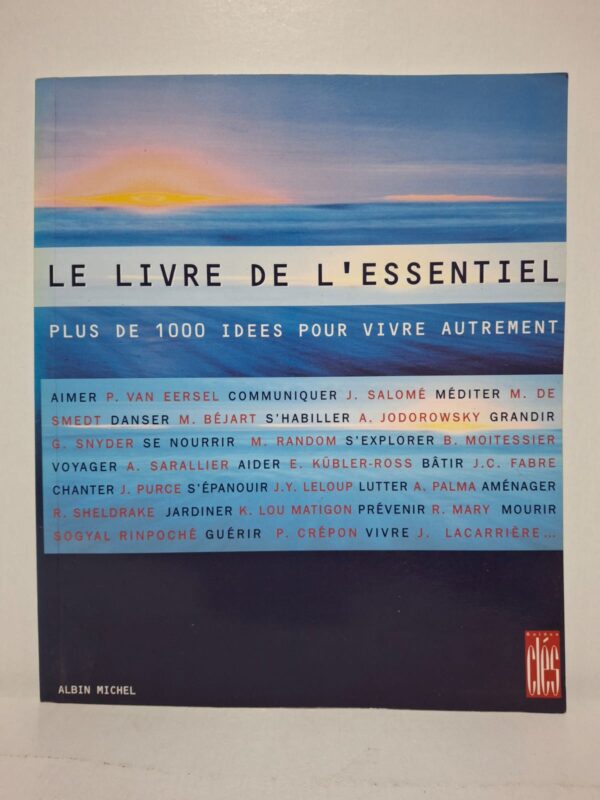 Le Livre de l'essentiel : Plus de 1000 idées pour vivre autrement - Collectif (sous la direction éditoriale de la collection "Guides Clés" d'Albin Michel, avec des contributions de Jacques Salomé, Patrice Van Eersel, Marc de Smedt, Maurice Béjart, Alejandro Jodorowsky, etc.)
